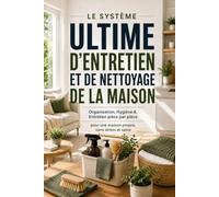 Le Système Ultime D’Entretien Et De Nettoyage De La Maison: Organisation, Hygiène & Entretien pièce par pièce pour une maison propre, sans stress et saine