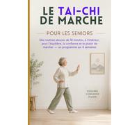 LE TAI-CHI DE MARCHE POUR LES SENIORS: Des routines douces de 10 minutes, à l’intérieur, pour l’équilibre, la confiance et le plaisir de marcher - un programme illustré sur 4 semaines