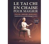 Le Tai Chi en chaise pour maigrir: Un guide d'exercices en position assise pour les seniors pour perdre du poids, gagner en force et améliorer sa ... jours, 10 minutes par jour (Vie consciente)