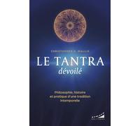 Le tantra dévoilé - Philosophie, histoire et pratique d'une tradition intemporelle