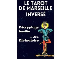 Le Tarot de Marseille Inversé: Décryptage Insolite du Jeu Divinatoire | Interprétation de toutes les cartes inversées