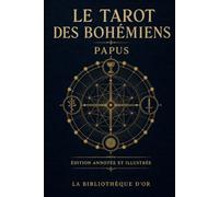 Le Tarot des Bohémiens (Édition annotée et illustrée): Établie d’après l’édition Georges Carré de 1889, avec 80 notes, 12 illustrations originales, guide de lecture et glossaire