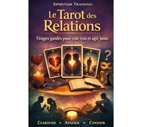 Le Tarot des Relations: Tirages guidés pour voir vrai et agir juste