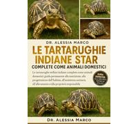 LE TARTARUGHE INDIANE STAR COMPLETE COME ANIMALI DOMESTICI: Le tartarughe stellate indiane complete come animali domestici: guida permanente alla ... all'allevamento e alla proprietà responsabile