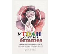 Le TDAH chez les femmes: Un guide pour comprendre le TDAH et s'épanouir à chaque étape de la féminité (The ADHD Parent Series (French Edition))