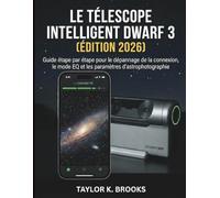 LE TÉLESCOPE INTELLIGENT DWARF 3 (ÉDITION 2026): Guide étape par étape pour le dépannage de la connexion, le mode EQ et les paramètres ... Guides for Stargazing (Astrophotography))