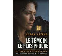 Le témoin le plus proche: Un thriller psychologique sur l'aveuglement amoureux face au mal absolu.