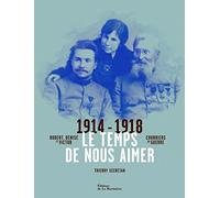 Le temps de nous aimer: Robert, Denise et Victor, courriers de guerre 1914-1918