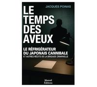 Le temps des aveux - Le réfrigérateur du japonais cannibale et autres récits de la brigade criminelle