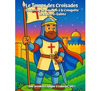 Le Temps des Croisades : Godefroy de Bouillon à la conquête de la Terre-Sainte: Une aventure épique à colorier, Vol 1.