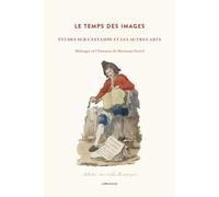 Le temps des images - Études sur l'estampe et les autres arts - Mélanges en l'honneur de Marianne Grivel: Etudes sur l'estampe et les autres arts, mélanges en l'honneur de Marianne Grivel