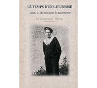 LE TEMPS D'UNE JEUNESSE: Jean, à 16 ans, dans la tourmente - Une histoire vraie - 1940-1946