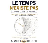 Le Temps N'Existe Pas (Comme Vous le Pensez). Relativité, Entropie et les Paradoxes de la Physique Temporelle: Un Voyage Scientifique dans la Dimension la Plus Mystérieuse de l'Univers