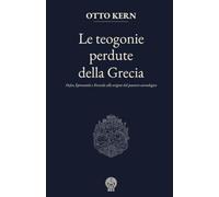 Le teogonie perdute della Grecia: Orfeo, Epimenide e Ferecide alle origini del pensiero cosmologico (Classici)