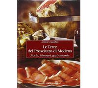 Le terre del prosciutto di Modena. Storia, itinerari, gastronomia
