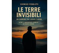 Le terre invisibili: Un cammino tra luoghi e anima (Le Vie del Sogno e della Memoria)
