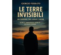 Le terre invisibili: Un cammino tra luoghi e anima (Le Vie del Sogno e della Memoria)