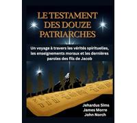Le Testament des douze patriarches: Un voyage à travers les vérités spirituelles, les enseignements moraux et les dernières paroles des fils de Jacob