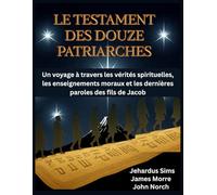 Le Testament des douze patriarches: Un voyage à travers les vérités spirituelles, les enseignements moraux et les dernières paroles des fils de Jacob