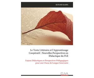 Le Texte Littéraire et l'Apprentissage Coopératif : Nouvelles Perspectives en Didactique du FLE: Enjeux Didactiques et Perspectives Pédagogiques pour une e Langue Innovante