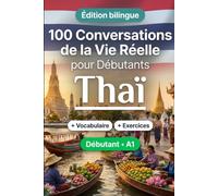 Le thaï pour Débutants A1 : 100 Conversations de la Vie Réelle: Apprenez le thaï avec 100 dialogues bilingues, salutations, voyage, courses, travail, traduction, vocabulaire et exercices