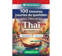 Le thaï pour Débutants A1 : 100 histoires courtes du quotidien: Améliorez votre compréhension et expression écrite grâce à des situations bilingues simples de la vie quotidienne