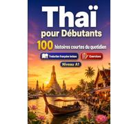 Le thaï pour Débutants A1 : 100 histoires courtes du quotidien: Améliorez votre compréhension et expression écrite grâce à des situations bilingues simples de la vie quotidienne