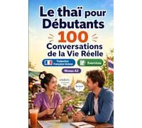 Le thaï pour Débutants A2 : 100 Conversations de la Vie Réelle: Apprenez le thaï en situations réelles, passé, futur, voyages, travail, dialogues bilingues, vocabulaire et exercices