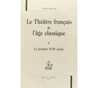 Le théâtre français de l'âge classique T1: Le premier XVIIe siècle