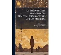 Le Théophraste Moderne Ou Nouveaux Caractères Sur Les Moeurs...