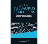 Le thésaurus des émotions: Vos personnages s’expriment : guide aux auteurs & écrivains | D’après le best-seller d’Angela Ackerman & Becca Puglisi (Le ... Ackerman & Becca Puglisi enfin en français !)