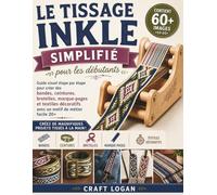 Le tissage inkle simplifié pour les débutants: Guide visuel étape par étape pour créer des bandes, ceintures, bretelles, marque-pages et textiles décoratifs avec un motif de métier facile 20+