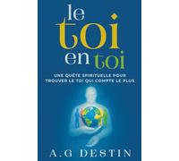 Le toi en toi: Une quête spirituelle pour trouver le toi qui compte le plus.