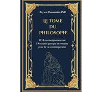 Le Tome du Philosophe: 103 Les enseignements de l'Antiquité grecque et romaine pour la vie contemporaine