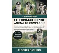 LE TORNJAK COMME ANIMAL DE COMPAGNIE: Le guide complet pour comprendre le tempérament du Tornjak, ses besoins en soins, son éducation, son comportement et une détention responsable de chien gardien