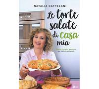 Le torte salate di casa mia. Ricette semplici e gustose per tutte le occasioni