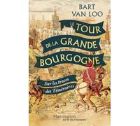 Le Tour de la Grande Bourgogne: Sur les traces des Téméraires