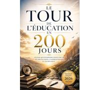 Le Tour de l'éducation en 200 jours: Leçons quotidiennes pour une vie de découverte, d'apprentissage et de réussite
