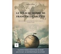 Le tour du monde de Francesco Carletti: 1ère réécriture intégrale en français moderne des récits de voyages : "Ragionamenti del mio viaggio intorno al mondo" de Francesco Carletti. (Europe Disparue)
