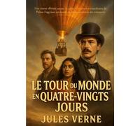 Le Tour du monde en quatre-vingts jours: Une course effrénée autour du globe - l'aventure extraordinaire de Phileas Fogg dans un monde en pleine révolution des transports