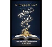 Le Trading de A à Z: Le Guide du débutant -- Glossaire Illustré (Trading et Cryptomonnaies)