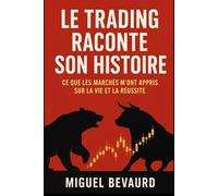 LE TRADING RACONTE SON HISTOIRE: Ce que les marchés m’ont appris sur la vie et la réussite.