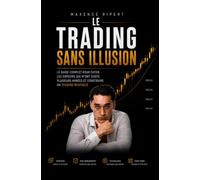 Le Trading Sans Illusion: Ce que personne ne t'explique pour réussir.