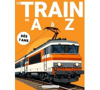 Le train de A à Z: Pour les enfants curieux à partir de 7 ans (Passions Ferroviaires)