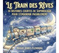 Le Train des Rêves : 10 Histoires Courtes de Sophrologie pour s'Endormir Paisiblement: Rituel du Soir pour Enfants (3-7 ans) (L'Art d'Être Maman : Équilibre, Sérénité et Douces Histoires)