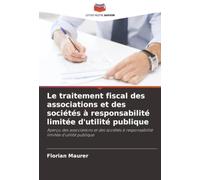 Le traitement fiscal des associations et des sociétés à responsabilité limitée d'utilité publique: Aperçu des associations et des sociétés à responsabilité limitée d'utilité publique