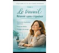 Le travail: Réussir sans s’épuiser (L’équilibre de vie des femmes modernes)