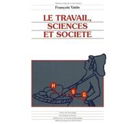LE TRAVAIL, SCIENCES ET SOCIETE. : Essais d'épistémologie et de sociologie du travail de François Vatin (7 avril 1999) Broché