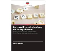Le travail terminologique en interprétation: Les compétences lexicales et la préparation terminologique des interprètes de conférence