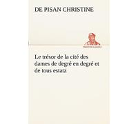 Le trésor de la cité des dames de degré en degré et de tous estatz (TREDITION CLASSICS)